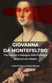 Immagine copertina libro Giovanna Da Montefeltro. Vita costumi e immagine della prefettessa. Ipotesi di una indagine