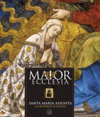 Immagine copertina libro Maior ecclesia. Santa Maria Assunta. La Cattedrale di Spoleto. Ediz. illustrata