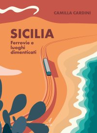 Immagine copertina libro Sicilia. Ferrovie e luoghi dimenticati