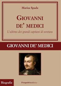 Immagine copertina libro Giovanni de' Medici. L'ultimo dei grandi capitani di ventura