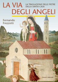 Immagine copertina libro La via degli angeli. La traslazione delle pietre della Santa casa