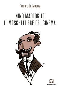 Immagine copertina libro Nino Martoglio. Il moschettiere del cinema