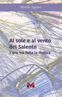 Immagine copertina libro Al sole e al vento del Salento. C'era 'na fiata la mattra. Ediz. illustrata