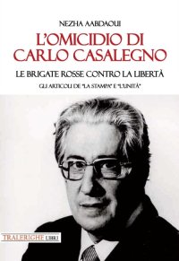 Immagine copertina libro L'omicidio di Carlo Casalegno. Le Brigate Rosse contro la libertà. Gli articoli de «La Stampa» e «l'Unità»