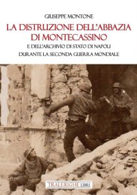 Immagine copertina libro La distruzione dell'Abbazia di Montecassino. E dell'Archivio di Stato di Napoli durante la Seconda guerra mondiale