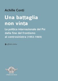 Immagine copertina libro Una battaglia non vinta. La politica internazionale del Psi dalla fine del frontismo al centrosinistra (1953-1969)