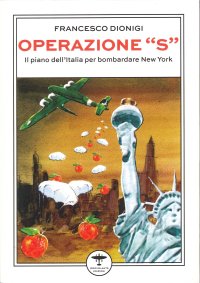 Immagine copertina libro Operazione «S». Il piano dell'Italia per bombardare New York