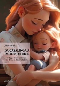 Immagine copertina libro Da casalinga a imprenditrice. Lo sviluppo socio-economico della donna in Italia nell'ultimo secolo