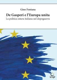 Immagine copertina libro De Gasperi e l'Europa unita. La politica estera italiana nel dopoguerra. Ediz. integrale