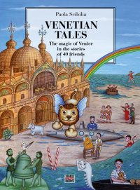 Immagine copertina libro Venetian Tales. The magic of Venice in the stories of 40 friends. Ediz. illustrata