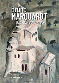 Immagine copertina libro Bruno Marquardt. Narrazioni dal quotidiano. Catalogo della mostra (Positano, 11-25 agosto 2023). Ediz. illustrata