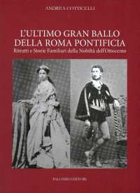 Immagine copertina libro L'ultimo gran ballo della Roma pontificia. Ritratti e storie familiari della nobiltà dell'Ottocento