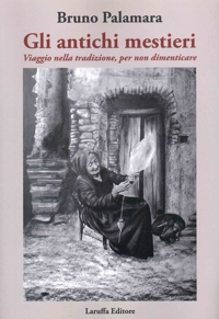Immagine copertina libro Gli antichi mestieri. Viaggio nella tradizione, per non dimenticare