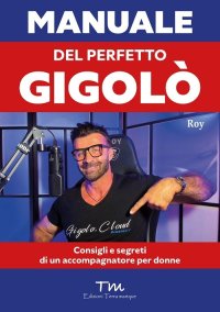 Immagine copertina libro Manuale del perfetto gigolò. Consigli e segreti di un accompagnatore per donne