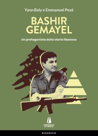 Immagine copertina libro Bashir Gemayel. Un protagonista della storia libanese. Ediz. illustrata