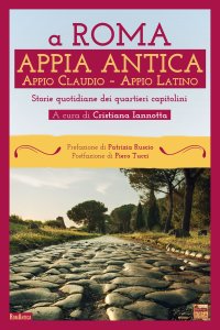 Immagine copertina libro A Roma. Appia Antica. Appio Claudio-Appio Latino. Storie quotidiane dei quartieri capitolini