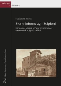 Immagine copertina libro Storie intorno agli Scipioni. Immagini e voci da un’area archeologica: monumenti, epigrafi, archivi