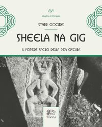 Immagine copertina libro Sheela na Gig. Il potere sacro della Dea oscura. Ediz. illustrata