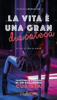 Immagine copertina libro La vita è una gran discoteca. Tragicomica stagione di un ballerino cubista