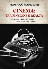Immagine copertina libro Cinema: tra finzione e realtà. Analisi e riflessioni di fatti e coincidenze misteriose