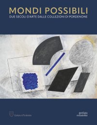 Immagine copertina libro Mondi possibili. Due secoli d'arte dalle collezioni di Pordenone. Catalogo della mostra (Pordenone, 10 settembre 2023-28 gennaio 2024). Ediz. a colori
