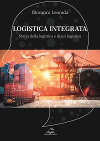 Immagine copertina libro Logistica integrata. Storia della logistica e di un logistico