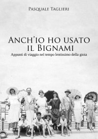 Immagine copertina libro Anch'io ho usato il Bignami. Appunti di viaggio nel tempo lentissimo della gioia