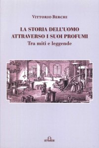 Immagine copertina libro La Storia dell'uomo attraverso e i suoi profumi. Tra miti e leggende