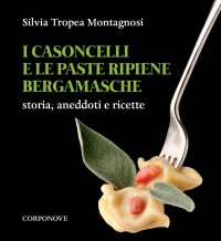 Immagine copertina libro I casoncelli e le paste ripiene bergamasche. Storia, aneddoti e ricette