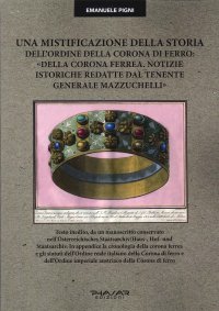 Immagine copertina libro Una mistificazione della storia dell’Ordine della Corona di ferro: «Della corona ferrea. Notizie istoriche redatte dal tenente generale Mazzuchelli»