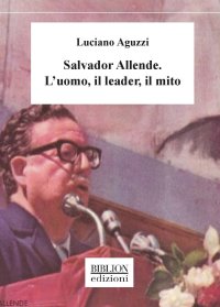 Immagine copertina libro Salvador Allende. L'uomo, il leader, il mito