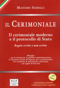 Immagine copertina libro Il cerimoniale. Il cerimoniale moderno e il protocollo di Stato. Regole scritte e non scritte
