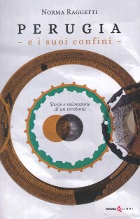 Immagine copertina libro Perugia e i suoi confini. Storie e microstorie di un territorio