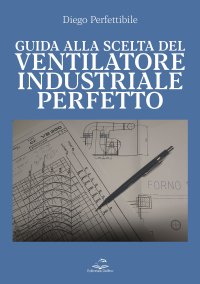 Immagine copertina libro Guida alla scelta del ventilatore industriale perfetto