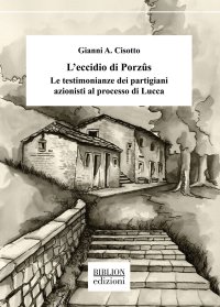 Immagine copertina libro L'eccidio di Porzûs. Le testimonianze dei partigiani azionisti al processo di Lucca