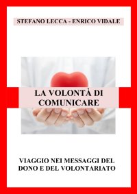 Immagine copertina libro La volontà di comunicare. Viaggio nei messaggi del dono e del volontariato