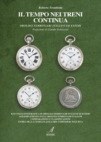 Immagine copertina libro Il tempo nei treni continua. Orologi ferroviari italiani ed esteri. Ediz. illustrata