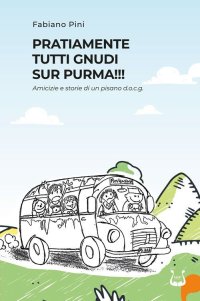 Immagine copertina libro Pratiamente tutti gnudi sur purma!!! Amicizie e storie di un pisano d.o.c.g.. Nuova ediz.