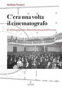 Immagine copertina libro C’era una volta il cinematografo. Le sale cinematografiche a Pistoia nella prima metà del Novecento. Nuova ediz.