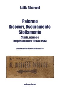 Immagine copertina libro Palermo. Ricoveri, oscuramento, sfollamento. Storia, norme e disposizioni dal 1915 al 1943