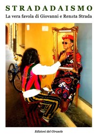Immagine copertina libro Stradadaismo. La vera favola di Giovanni e Renata Strada