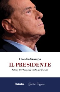 Immagine copertina libro Il presidente. Silvio Berlusconi visto da vicino
