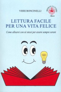 Immagine copertina libro Lettura facile per una vita felice. Come allearsi con sé stessi per essere sempre sereni