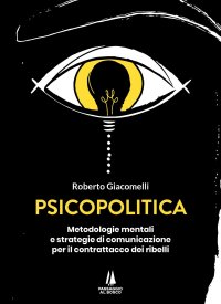 Immagine copertina libro Psicopolitica. Metodologie mentali e strategie di comunicazione per il contrattacco dei ribelli
