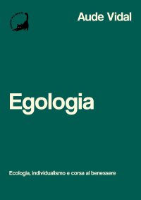 Immagine copertina libro Egologia. Ecologia, individualismo e corsa al benessere