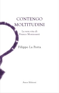 Immagine copertina libro Contengo moltitudini. La vera vita di Franco Montesanti