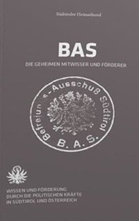 Immagine copertina libro Bas. Gli esponenti politici segretamente informati, sostenitori e complici. Conoscenza e sostegno alle attività del bas da parte delle forze politiche in Sudtirolo e in Austria