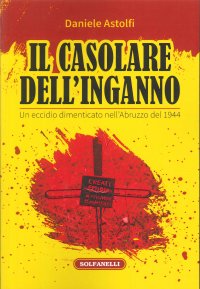 Immagine copertina libro Il casolare dell'inganno. Un eccidio dimenticato nell'Abruzzo del 1944