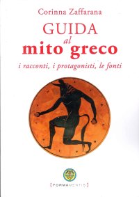 Immagine copertina libro Guida al mito greco. I racconti, i protagonisti, le fonti