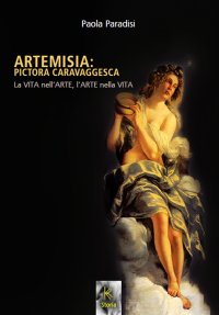 Immagine copertina libro Artemisia: pictora caravaggesca. La vita nell'arte, l'arte nella vita